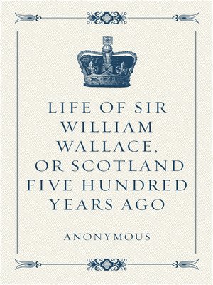 cover image of Life of Sir William Wallace, or Scotland Five Hundred Years Ago